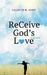 ReCeive God's Infinite Love by Celeste R. Goff