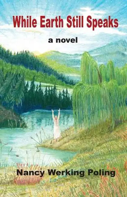While Earth Still Speaks by Nancy Werking Poling