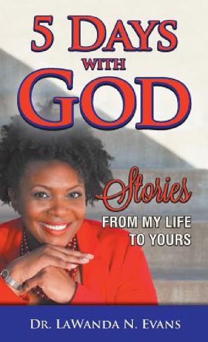 Five Days With God: Stories From My Life to Yours by Lawanda N. Evans