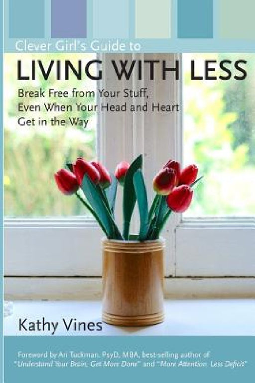 Clever Girl's Guide to Living with Less: Break Free from Your Stuff, Even When Your Head and Heart Get in the Way by Kathy Vines