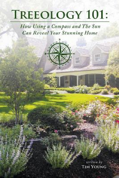 Treeology 101: How Using a Compass and The Sun Can Reveal Your Stunning Home by Tim Young