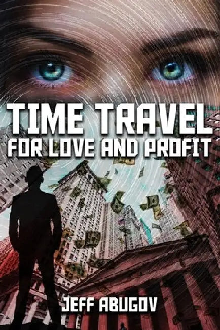 Time Travel for Love and Profit by Jeff Abugov