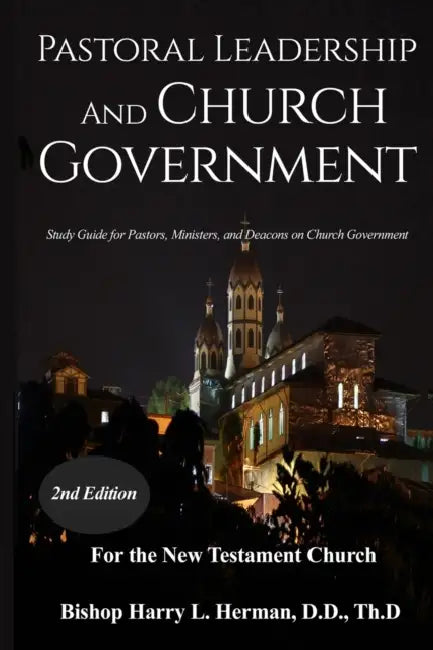 Pastoral Leadership and Church Government: Study Guide for Pastors, Ministers, and Deacons on Church Government For the New Testament Church by Harry L. Herman, Eric Arnold Beda