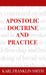 Apostolic Doctrine And Practice by Karl F. Smith, Eric a. Beda, Howard Collier