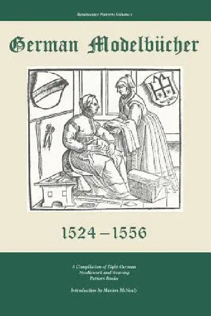German Modelbucher 1524 - 1556: A compilation of eight German needlework and weaving pattern books by Marion McNealy