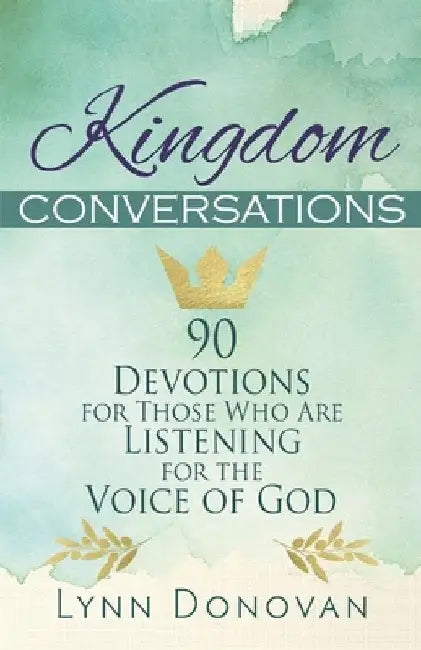 Kingdom Conversations: 90 Devotions For Those Who Are Listening For the Voice of God by Lynn Donovan
