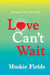 Love Can't Wait by Muskie Fields