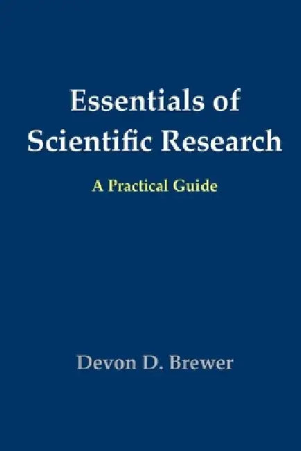 Essentials of Scientific Research: A Practical Guide by Devon D. Brewer
