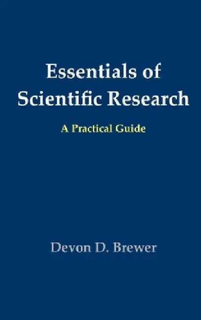 Essentials of Scientific Research: A Practical Guide by Devon D Brewer
