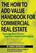 The How to Add Value Handbook for Commercial Real Estate: Generate More Income from Your Investment Property by Brian Hennessey