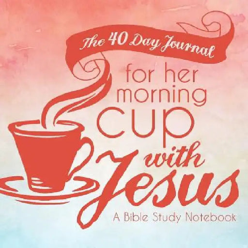 The 40 Day Journal for Her Morning Cup with Jesus: A Bible Study Notebook for Women by Shalana Frisby