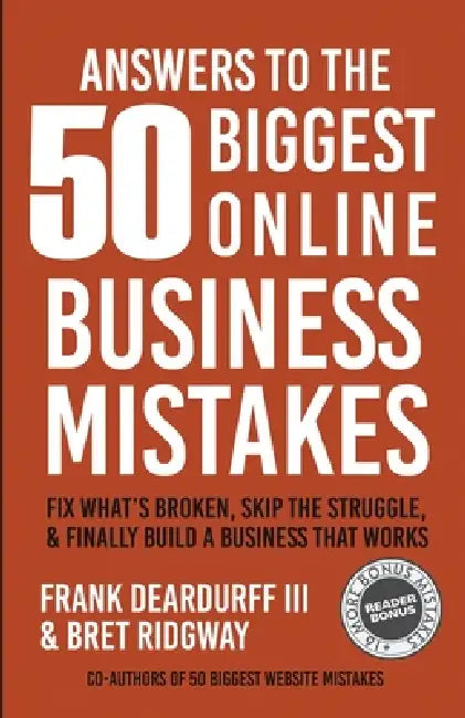 Answers To The 50 Biggest Online Business Mistakes: Fix What's Broken, Skip the Struggle, and Finally Build a Business That Works by Frank E. Deardurff, Bret Ridgway