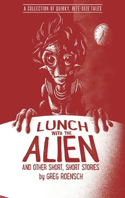 Lunch with the Alien and Other Short, Short Stories by Greg Roensch