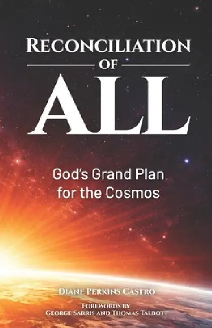 Reconciliation of All: God's Grand Plan for the Cosmos by Diane Perkins Castro