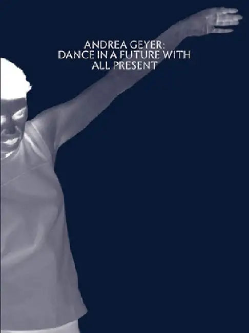 Andrea Geyer: Dance in a Future with All Present by Andrea Geyer