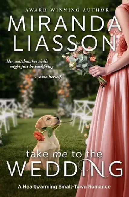 Take Me to the Wedding: A Heartwarming Small-Town Romance by Miranda Liasson