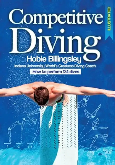 Competitive Diving Illustrated: Coaching Strategies to Perform 134 Dives by Hobie Billingsley