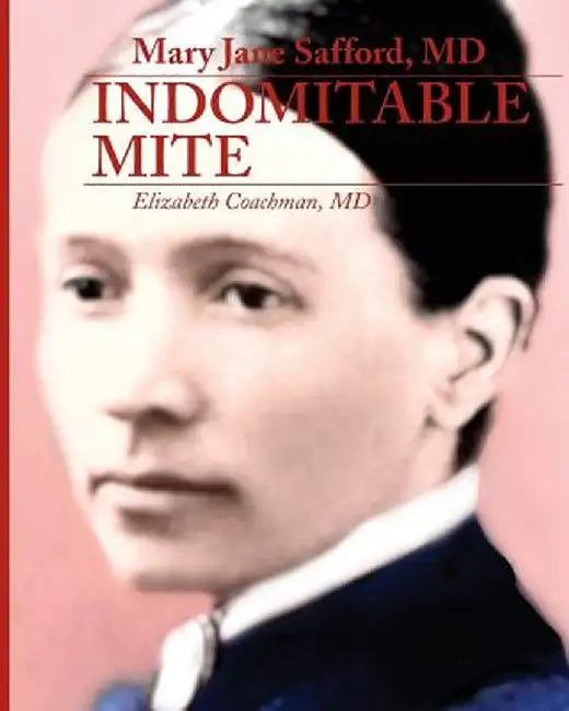 Mary Jane Safford, MD: Indomitable Mite by MD Elizabeth I. Coachman