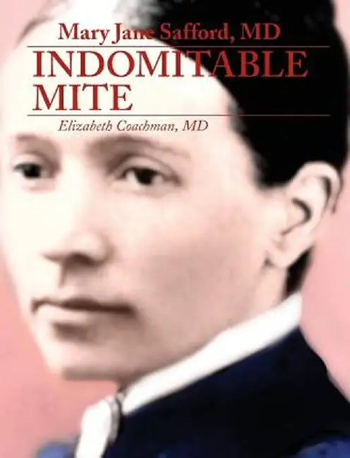 Mary Jane Safford, MD: Indomitable Mite by MD Elizabeth I. Coachman