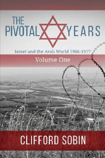 The Pivotal Years: Israel and the Arab World 1966 - 1977 Volume One by Clifford Sobin