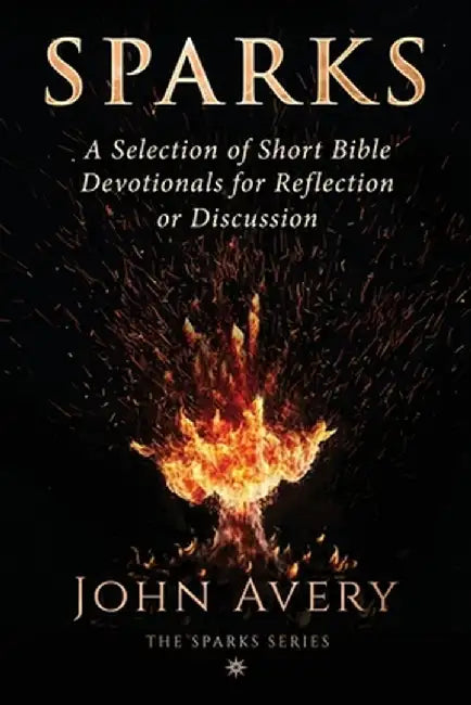 Sparks: A Selection of Short Bible Devotionals for Reflection or Discussion by John Avery