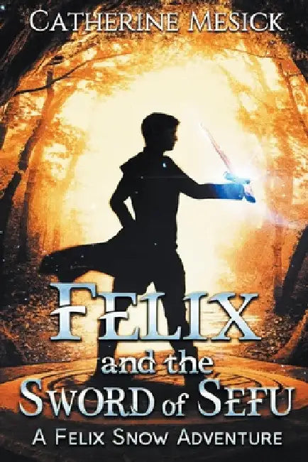 Felix and the Sword of Sefu by Catherine Mesick