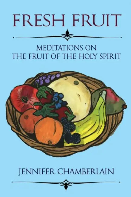 Fresh Fruit: Meditations on the Fruit of the Holy Spirit by Jennifer B. Chamberlain