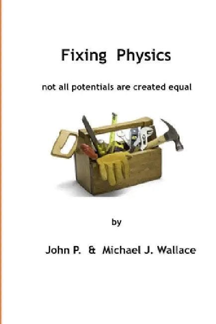 Fixing Physics: Not All Potentials Are Created Equal by Michael Wallace, John Wallace
