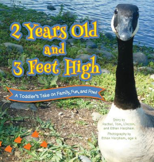 2 Years Old and 3 Feet High: A Toddler's Take on Family, Fun, and Fowl by Rachel Harpham, Lincoln Harpham, Ethan Harpham