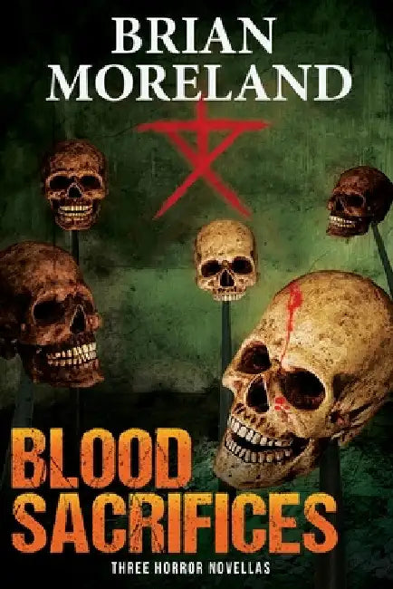 Blood Sacrifices: Three Horror Novellas by Brian Moreland