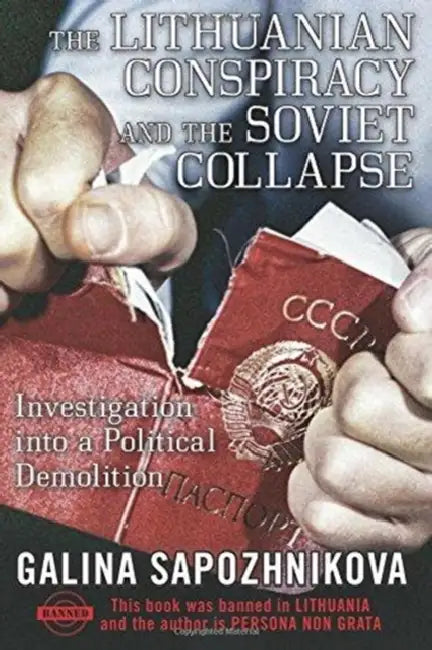 The Lithuanian Conspiracy and the Soviet Collapse: Investigation Into a Political Demolition by Galina Sapozhnikova