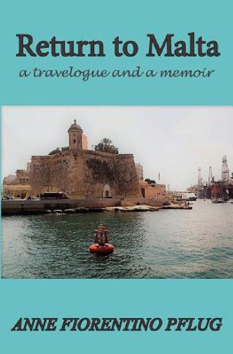 Return to Malta: a Travelogue, and a Memoir by Anne Fiorentino Pflug