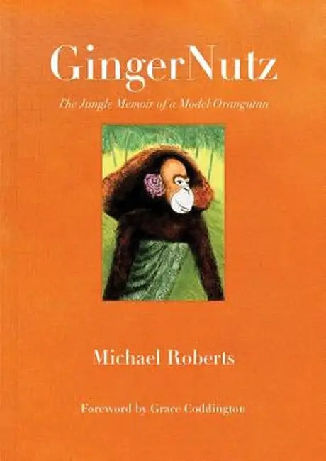 Gingernutz: The Jungle Memoir of a Model Orangutan by Michael Roberts
