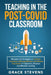 Teaching in the Post Covid Classroom: Mindsets and Strategies to Cultivate Connection, Manage Behavior and Reduce Overwhelm in Classroom, Distance and by Grace Stevens