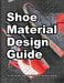 Shoe Material Design Guide: The shoe designers complete guide to selecting and specifying footwear materials by Wade Motawi, Andrea Motawi