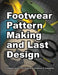 Footwear Pattern Making and Last Design: A beginner's guide to the fundamental techniques of shoemaking. by Wade Motawi