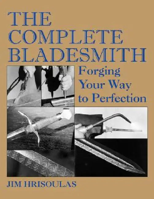 The Complete Bladesmith: Forging Your Way to Perfection by Hrisoulas, Jim