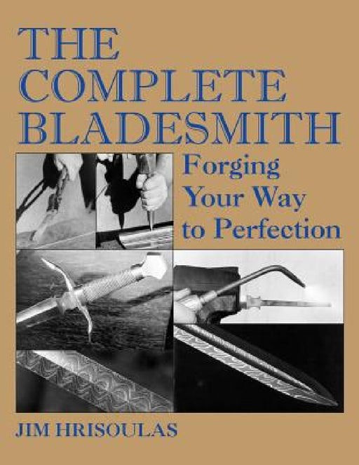 The Complete Bladesmith: Forging Your Way to Perfection by Jim Hrisoulas