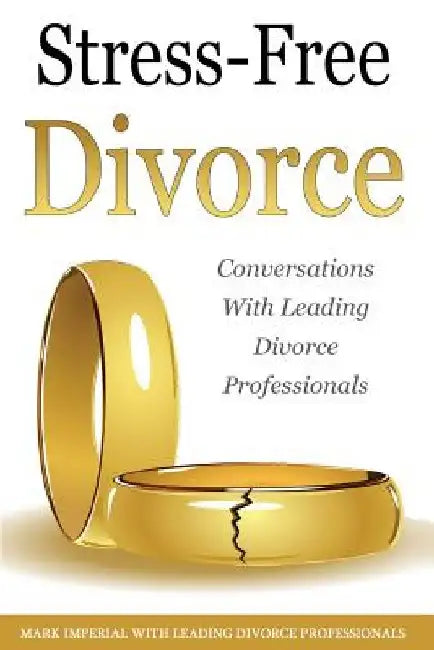 Stress-Free Divorce Volume 01: Leading Divorce Professionals Speak by John P. Cito