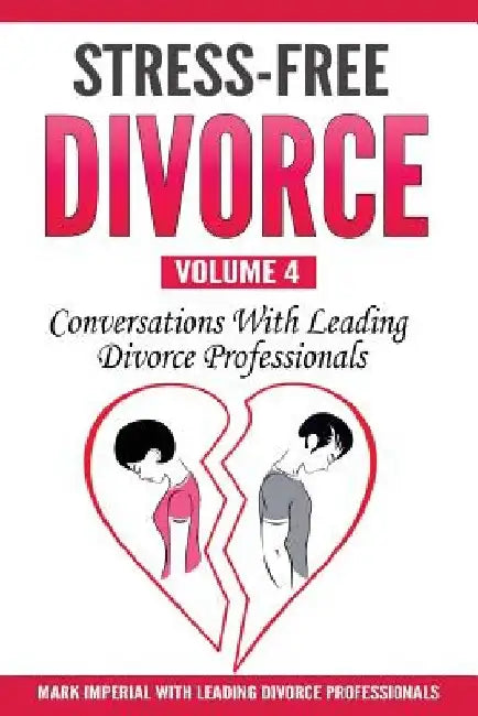 Stress-Free Divorce Volume 04: Conversations With Leading Divorce Professionals by Daryl G. Weinmann