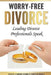 Worry-Free Divorce: Leading Divorce Professionals Speak by Jason L. Hurst