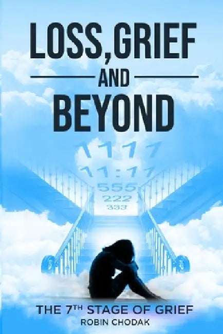 Loss, Grief and Beyond: (The 7th Stage of Grief) by Gloria Moro, Robin Chodak
