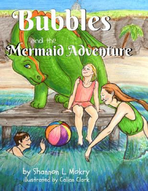 Bubbles and the Mermaid Adventure by Shannon L. Mokry, Callan Clark