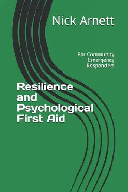 Resilience and Psychological First Aid: For Community Emergency Responders by Nick Arnett