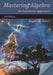 Mastering Algebra: An Axiomatic Approach by Roger W. Oster
