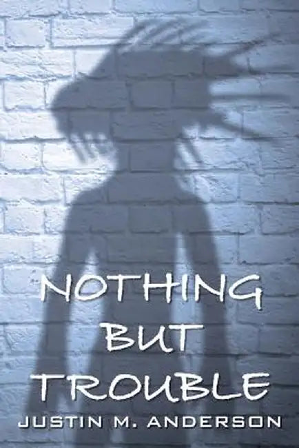 Nothing But Trouble by Justin M. Anderson