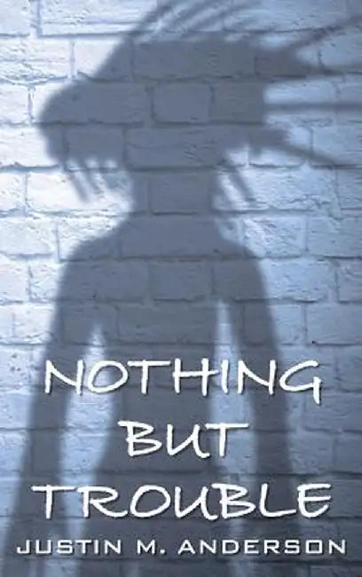 Nothing But Trouble by Justin M. Anderson