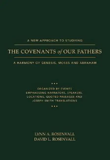 A New Approach to Studying the Covenants of Our Fathers: A Harmony of Genesis, Moses and Abraham by Rosenvall