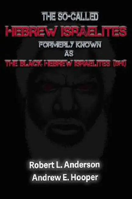 The So-Called Hebrew Israelites Formerly Known As The Black Hebrew Israelites by Robert L. Anderson, Andrew E. Hooper, Jerome Smith