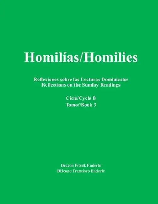 Homilías/Homilies Reflexiones sobre las Lecturas Dominicales Reflections on the Sunday Readings: Ciclo/Cycle B Tomo/Book 3 by Frank Enderle